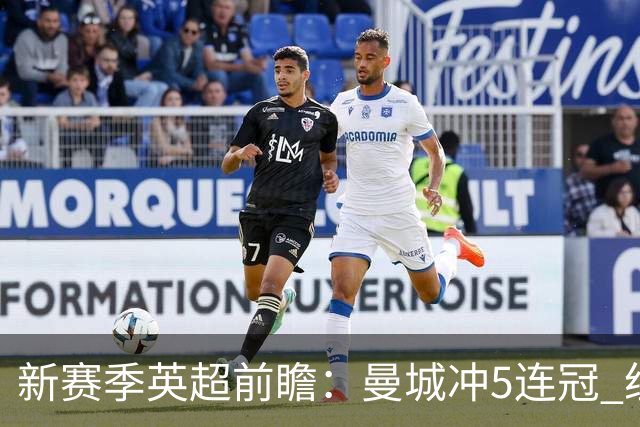 新赛季英超前瞻：曼城冲5连冠 纽卡维拉目标大